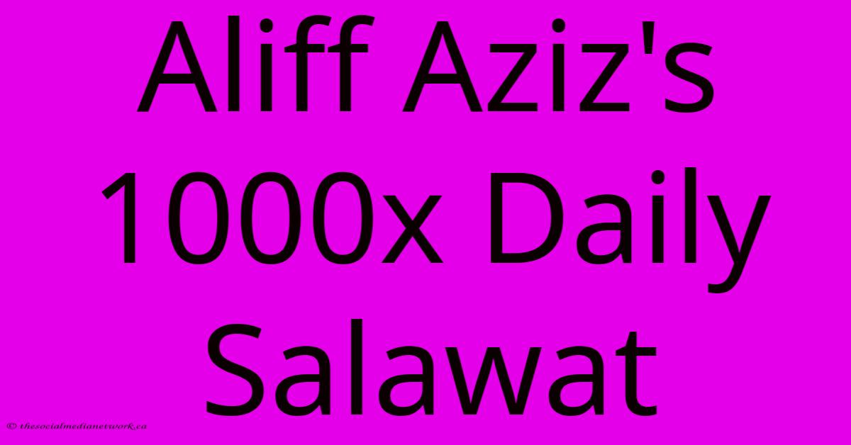 Aliff Aziz's 1000x Daily Salawat Aliff Aziz's 1000x Daily Salawat