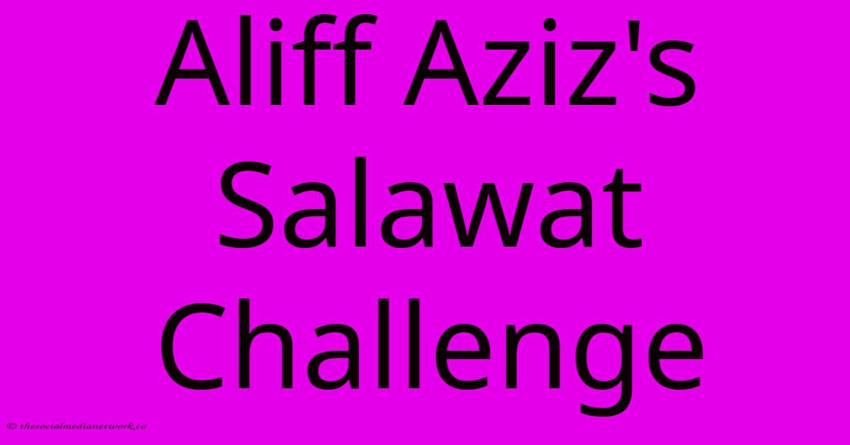 Aliff Aziz's Salawat Challenge Aliff Aziz's Salawat Challenge