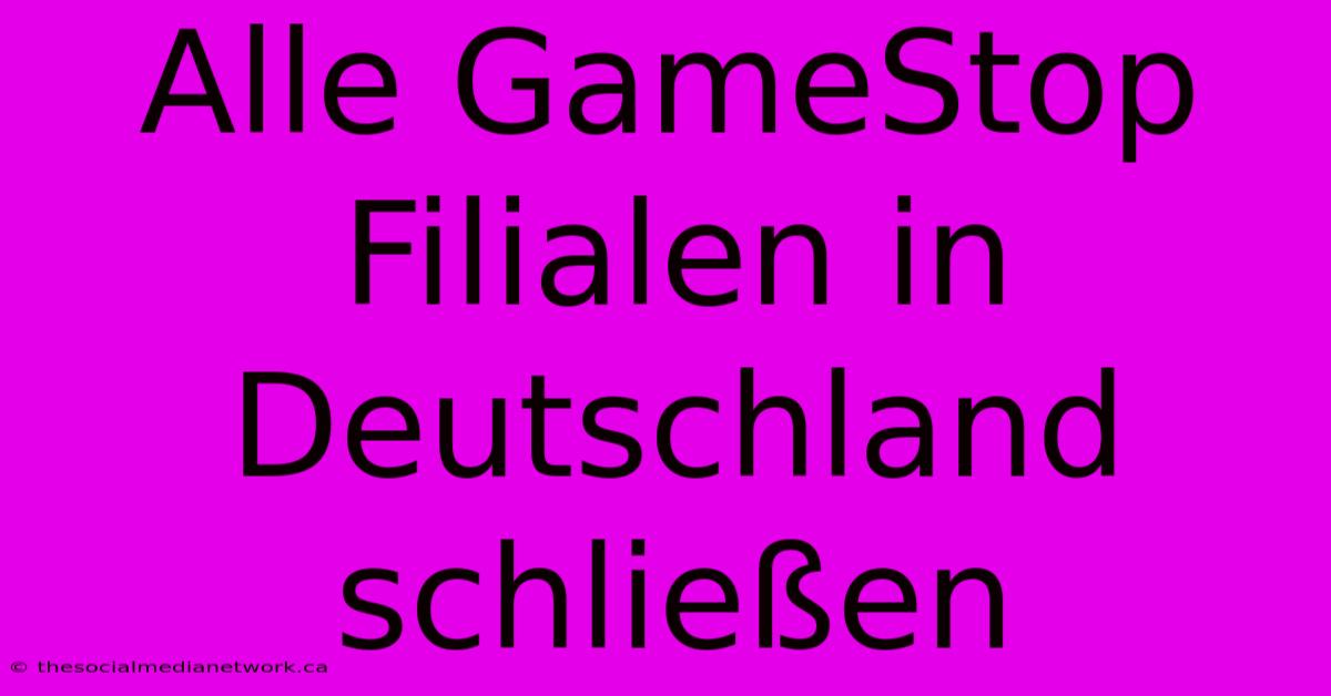 Alle GameStop Filialen In Deutschland Schließen