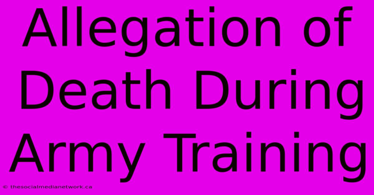 Allegation Of Death During Army Training