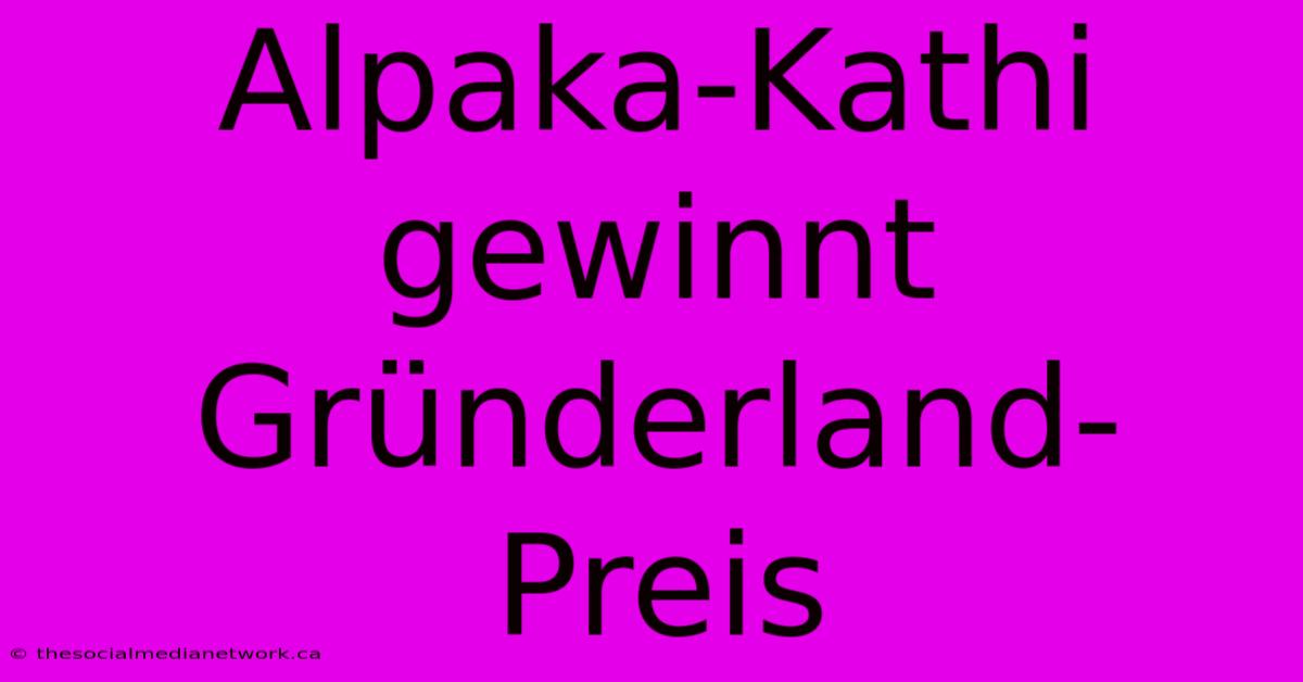 Alpaka-Kathi Gewinnt Gründerland-Preis