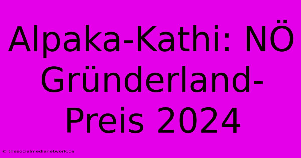 Alpaka-Kathi: NÖ Gründerland-Preis 2024