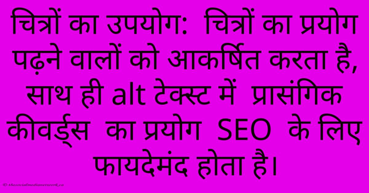 चित्रों का उपयोग: चित्रों का प्रयोग पढ़ने वालों को आकर्षित करता है, साथ ही Alt टेक्स्ट में प्रासंगिक कीवर्ड्स का प्रयोग SEO के लिए फायदेमंद होता है। चित्रों का उपयोग: चित्रों का प्रयोग पढ़ने वालों को आकर्षित करता है, साथ ही Alt टेक्स्ट में प्रासंगिक कीवर्ड्स का प्रयोग SEO के लिए फायदेमंद होता है।