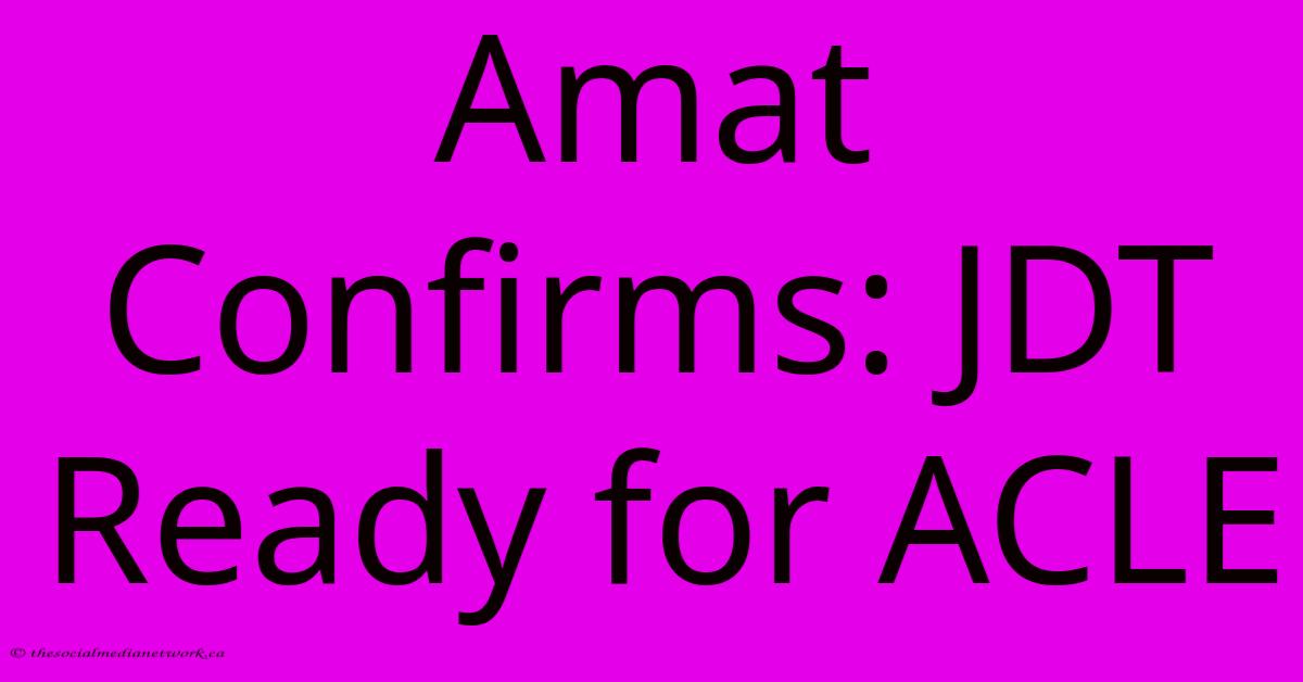 Amat Confirms: JDT Ready For ACLE Amat Confirms: JDT Ready For ACLE