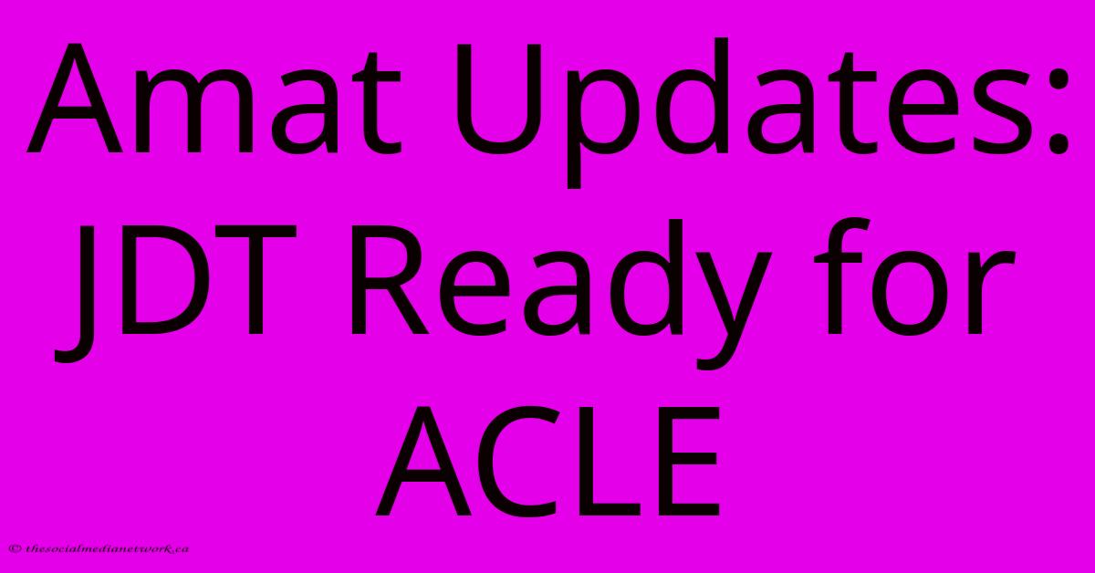 Amat Updates: JDT Ready For ACLE Amat Updates: JDT Ready For ACLE