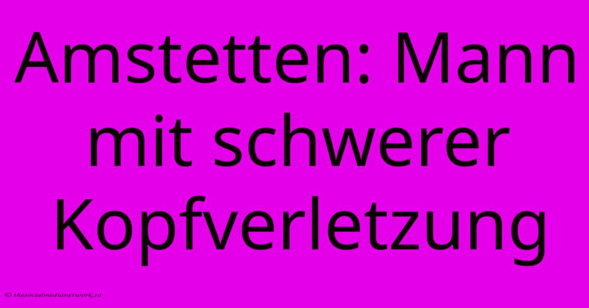 Amstetten: Mann Mit Schwerer Kopfverletzung