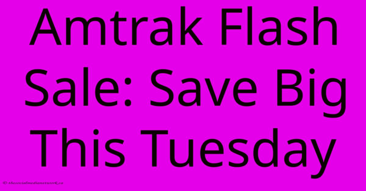 Amtrak Flash Sale: Save Big This Tuesday