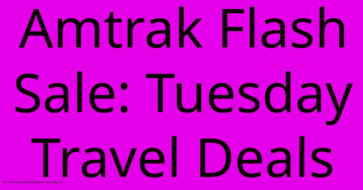 Amtrak Flash Sale: Tuesday Travel Deals