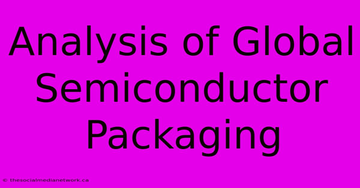 Analysis Of Global Semiconductor Packaging