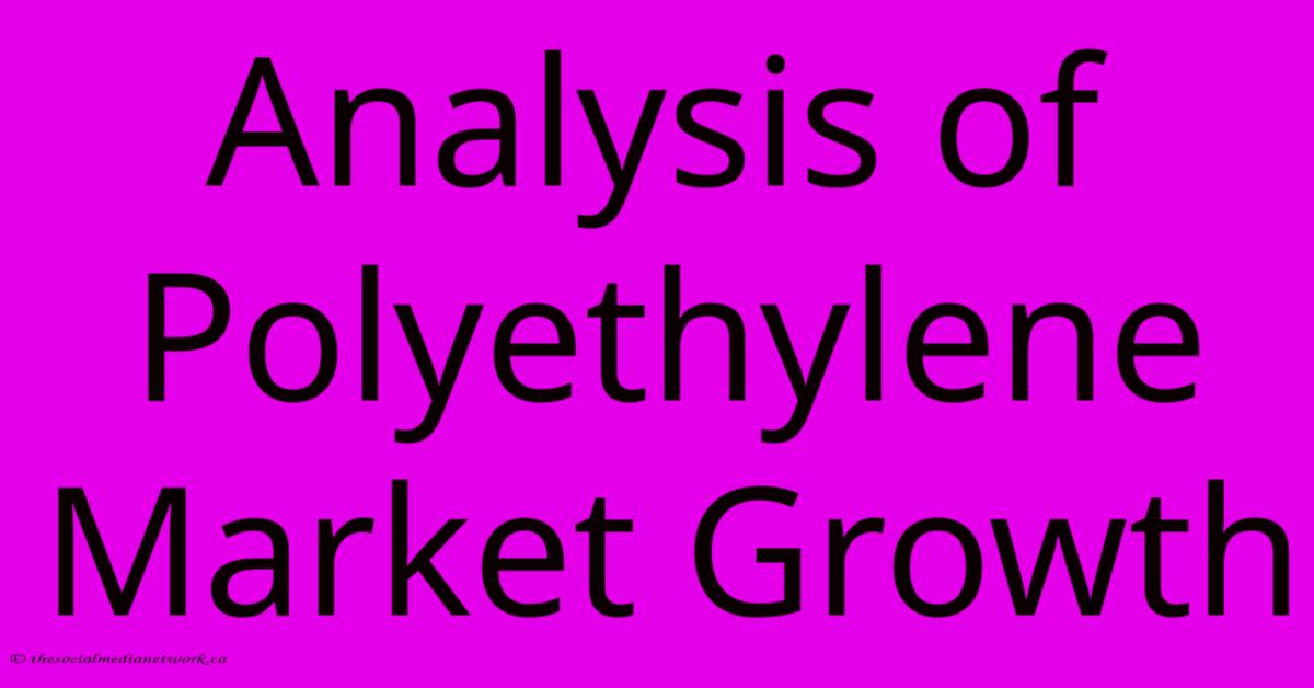 Analysis Of Polyethylene Market Growth Analysis Of Polyethylene Market Growth