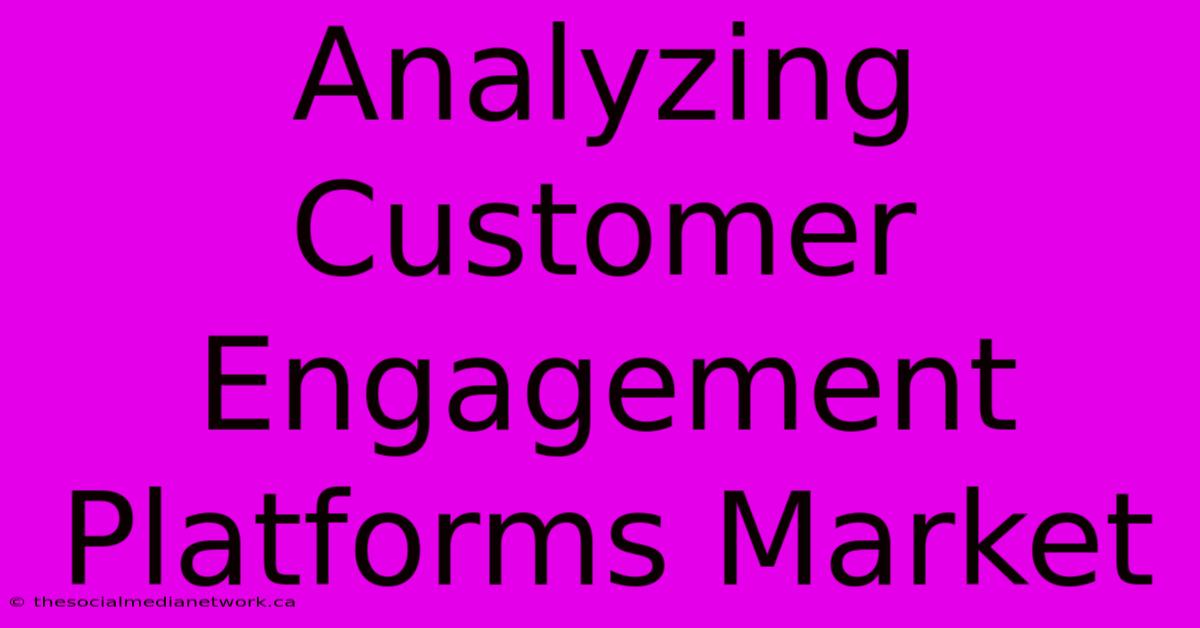 Analyzing Customer Engagement Platforms Market