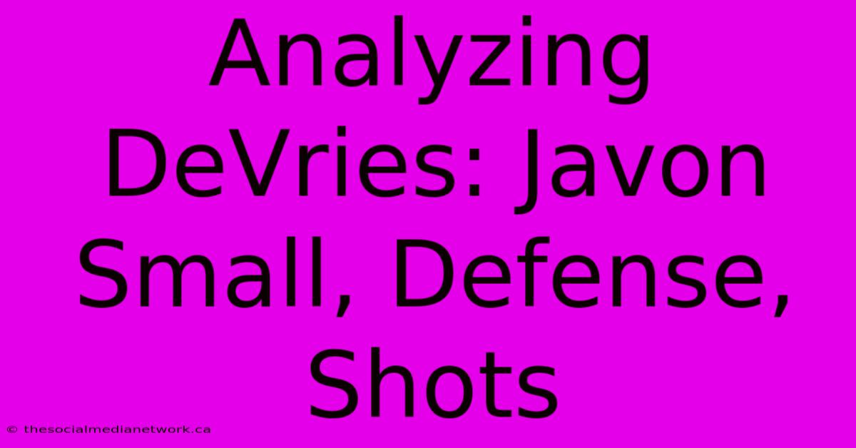 Analyzing DeVries: Javon Small, Defense, Shots