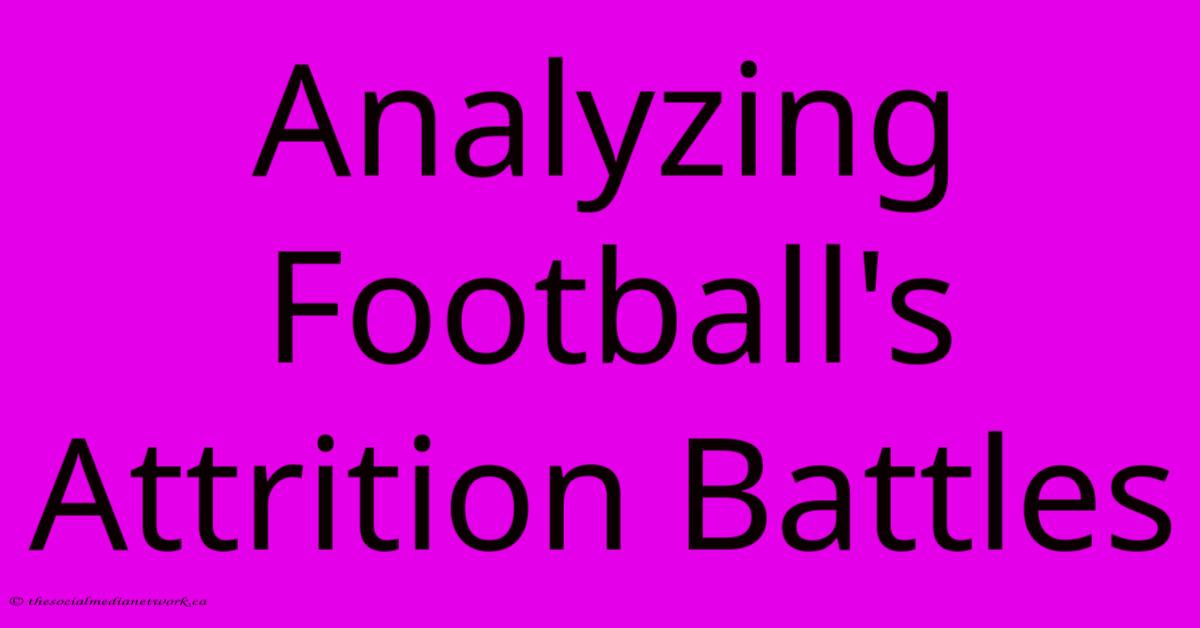 Analyzing Football's Attrition Battles