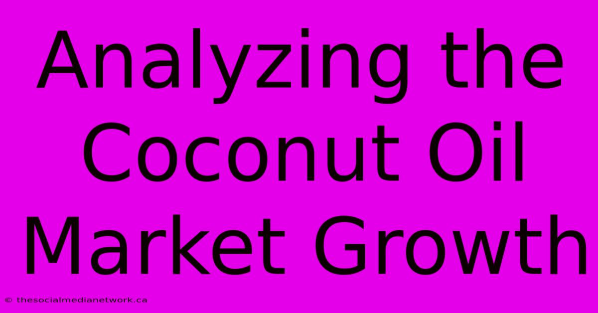 Analyzing The Coconut Oil Market Growth