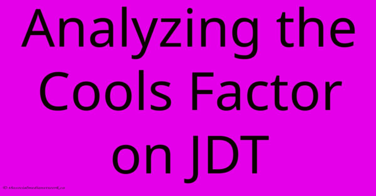 Analyzing The Cools Factor On JDT