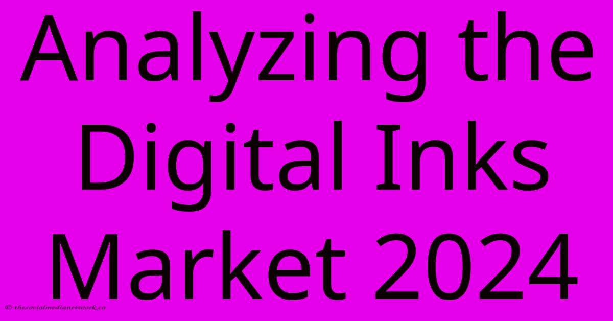 Analyzing The Digital Inks Market 2024