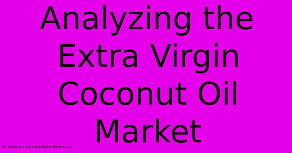 Analyzing The Extra Virgin Coconut Oil Market