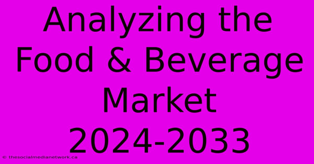 Analyzing The Food & Beverage Market 2024-2033