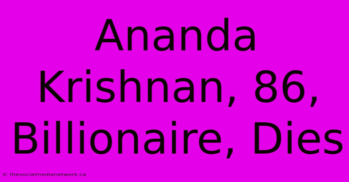 Ananda Krishnan, 86, Billionaire, Dies