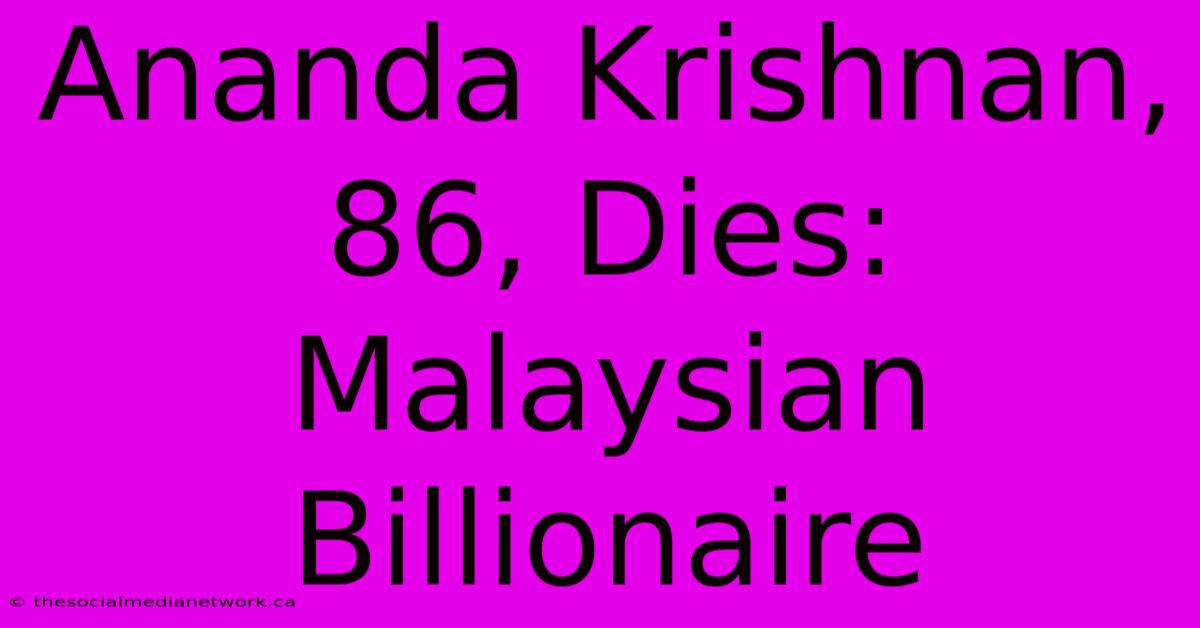 Ananda Krishnan, 86, Dies: Malaysian Billionaire