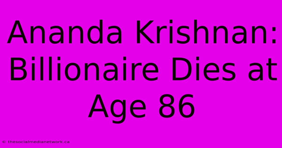 Ananda Krishnan: Billionaire Dies At Age 86