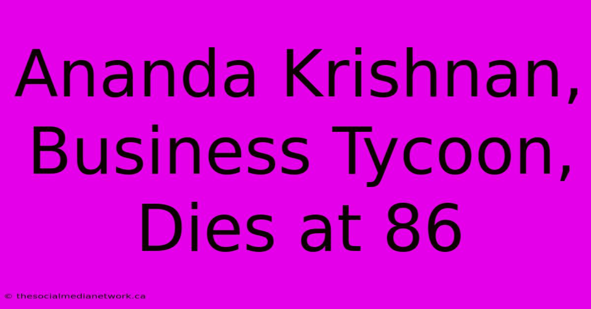 Ananda Krishnan, Business Tycoon, Dies At 86