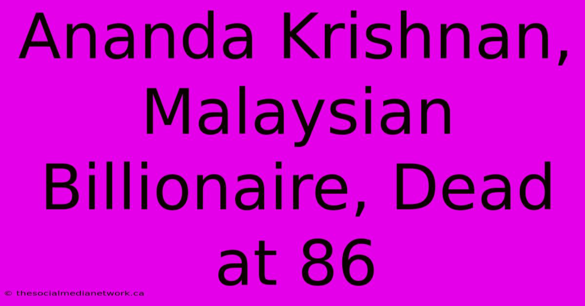 Ananda Krishnan, Malaysian Billionaire, Dead At 86