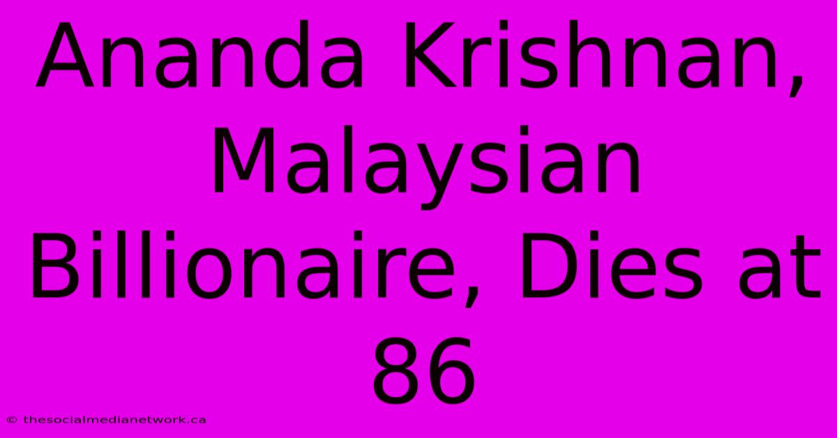 Ananda Krishnan, Malaysian Billionaire, Dies At 86