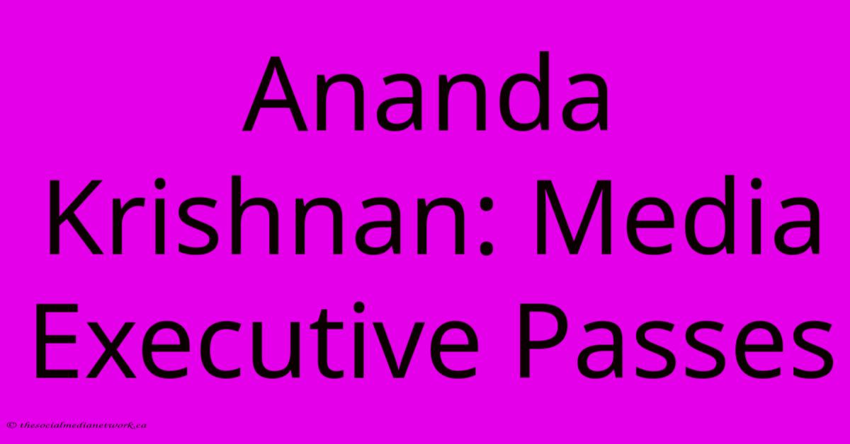 Ananda Krishnan: Media Executive Passes