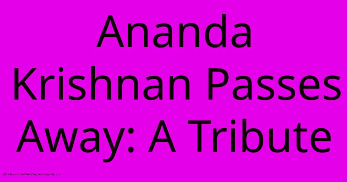 Ananda Krishnan Passes Away: A Tribute