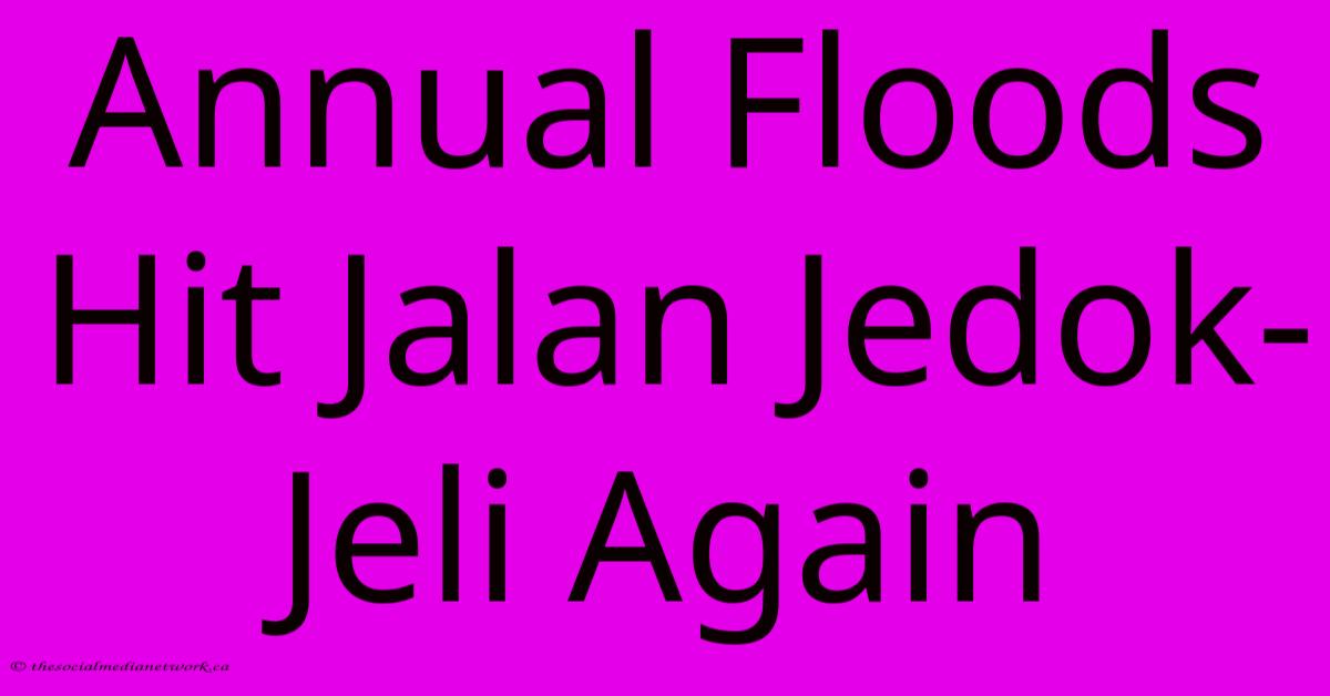 Annual Floods Hit Jalan Jedok-Jeli Again Annual Floods Hit Jalan Jedok-Jeli Again
