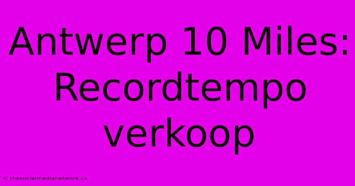 Antwerp 10 Miles: Recordtempo Verkoop