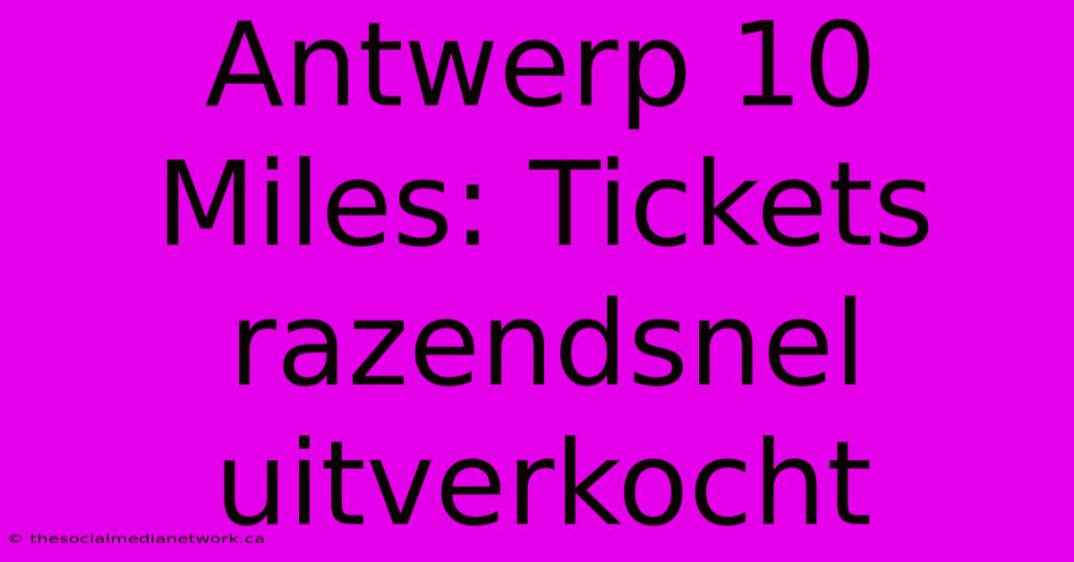 Antwerp 10 Miles: Tickets Razendsnel Uitverkocht