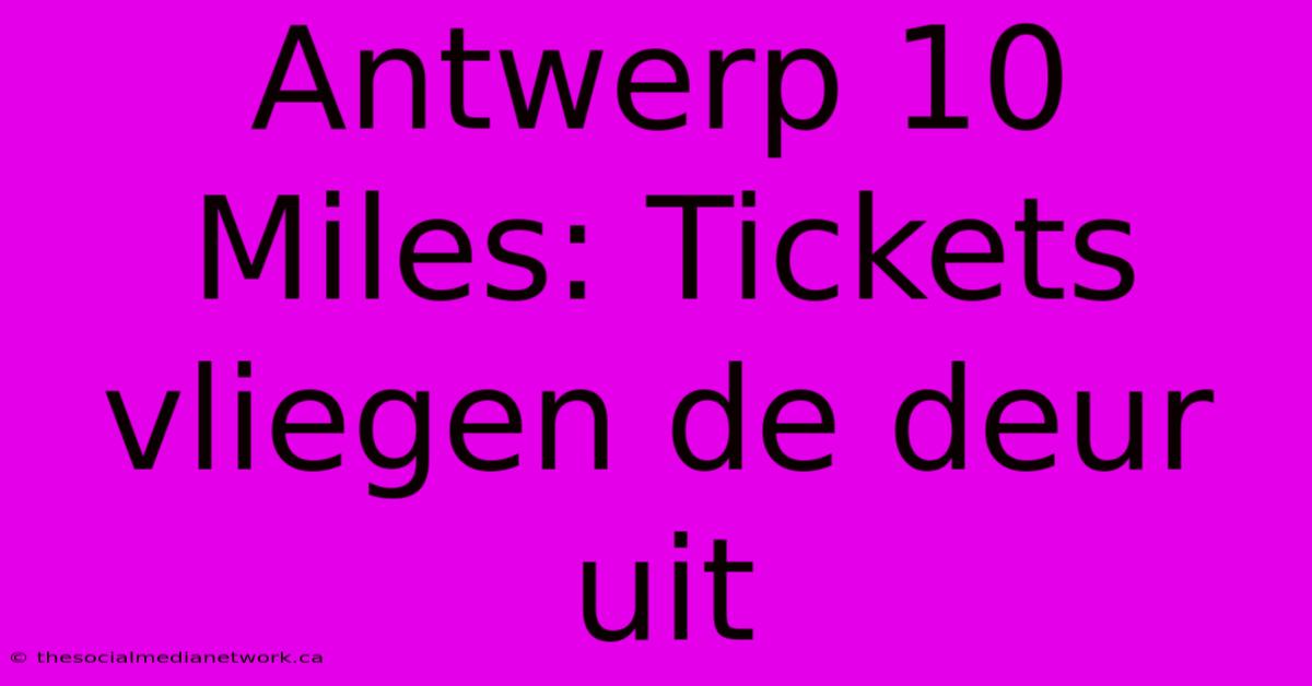 Antwerp 10 Miles: Tickets Vliegen De Deur Uit