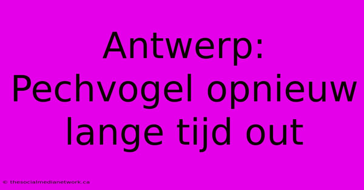 Antwerp: Pechvogel Opnieuw Lange Tijd Out