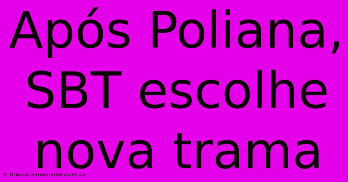 Após Poliana, SBT Escolhe Nova Trama