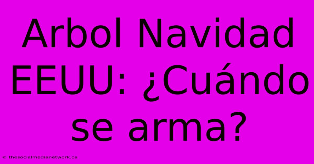 Arbol Navidad EEUU: ¿Cuándo Se Arma?