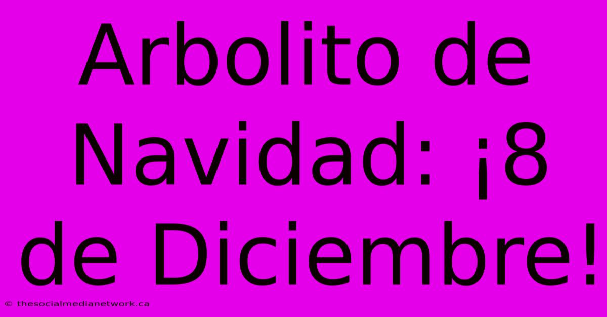 Arbolito De Navidad: ¡8 De Diciembre!