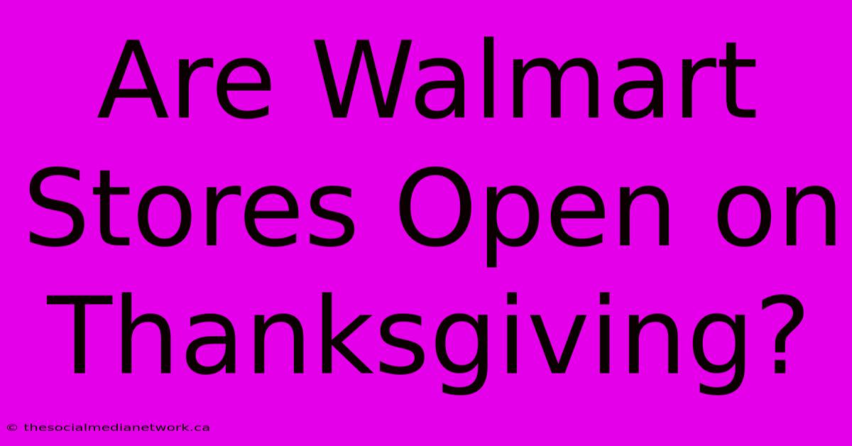 Are Walmart Stores Open On Thanksgiving?