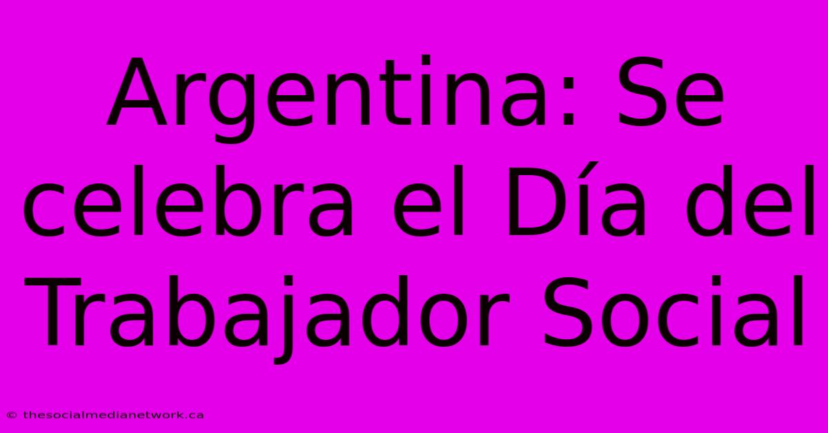 Argentina: Se Celebra El Día Del Trabajador Social