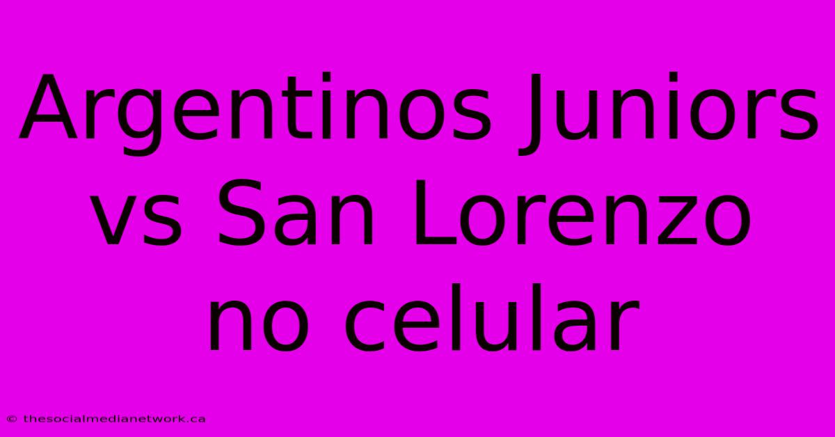 Argentinos Juniors Vs San Lorenzo No Celular