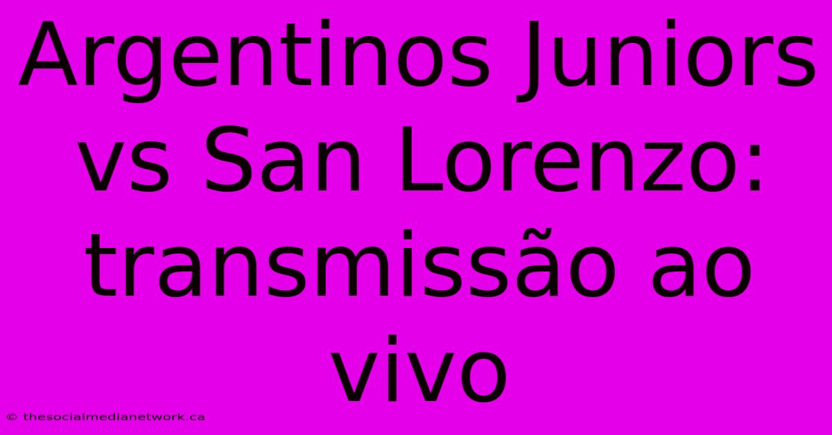 Argentinos Juniors Vs San Lorenzo: Transmissão Ao Vivo