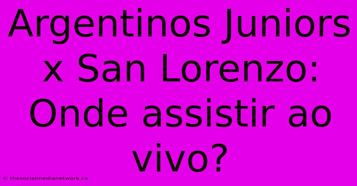 Argentinos Juniors X San Lorenzo: Onde Assistir Ao Vivo?