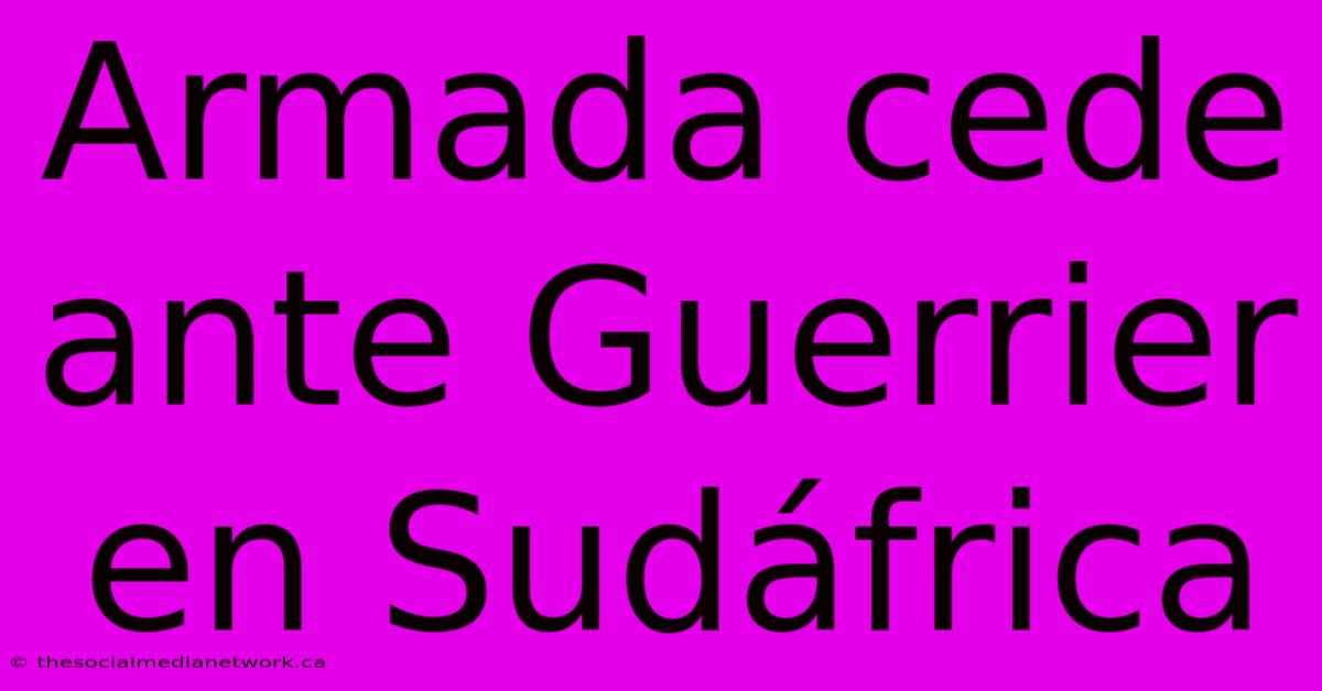 Armada Cede Ante Guerrier En Sudáfrica