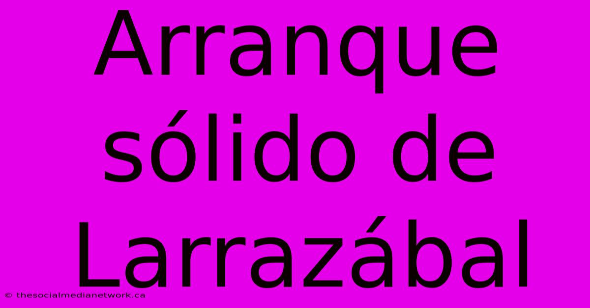 Arranque Sólido De Larrazábal