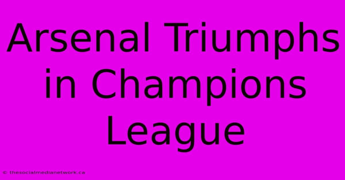 Arsenal Triumphs In Champions League