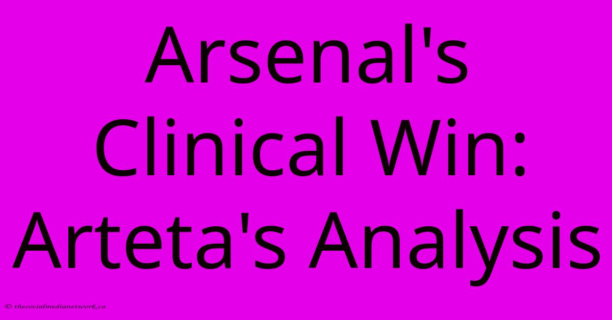 Arsenal's Clinical Win: Arteta's Analysis