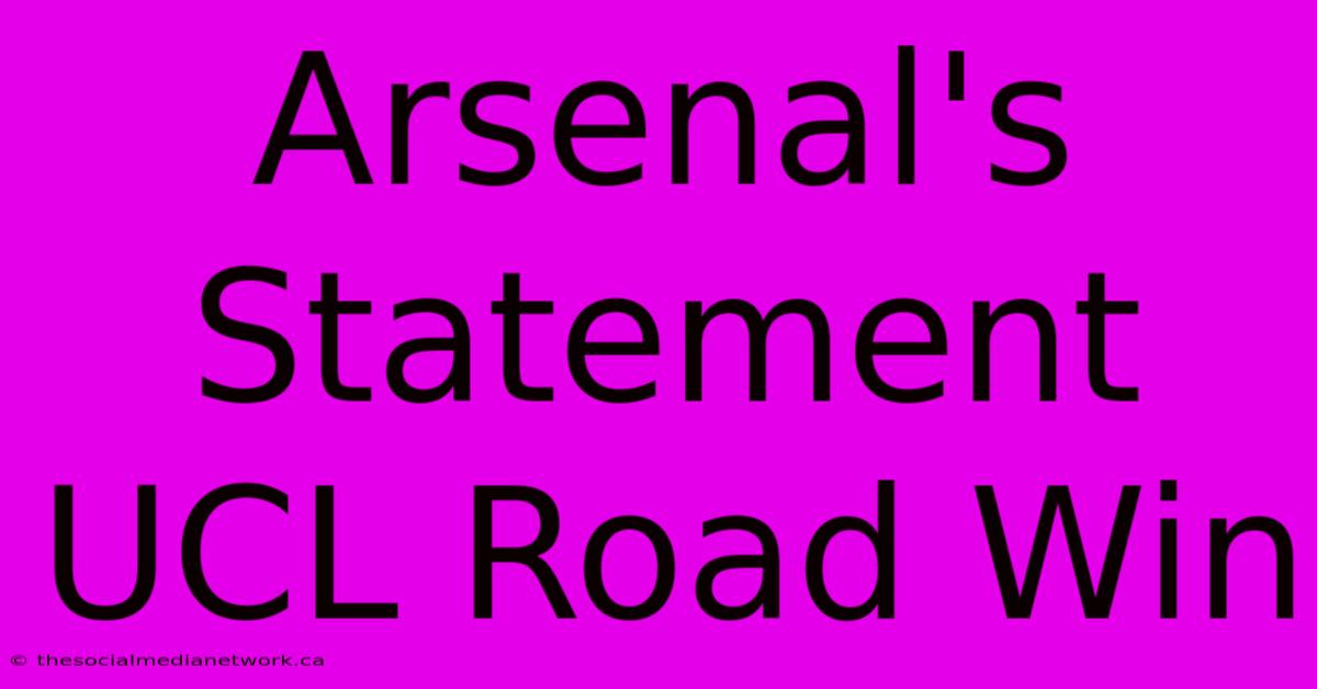 Arsenal's Statement UCL Road Win