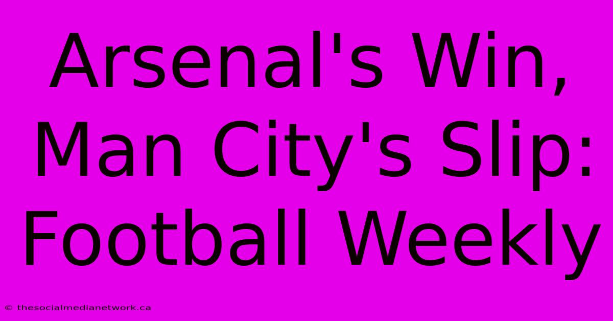 Arsenal's Win, Man City's Slip: Football Weekly