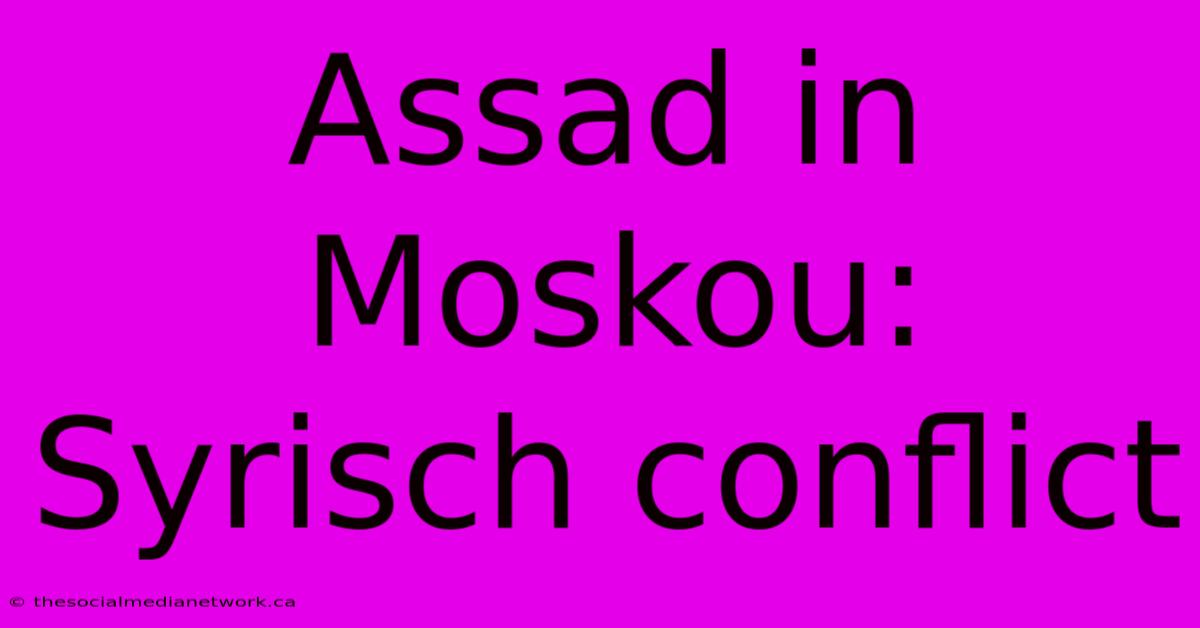 Assad In Moskou: Syrisch Conflict